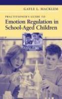 Practitioner's Guide to Emotion Regulation in School-Aged Children 1st Edition