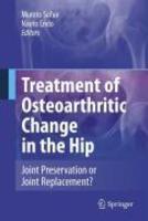 Treatment of Osteoarthritic Change in the Hip: Joint Preservation or Joint Replacement? 1st Edition