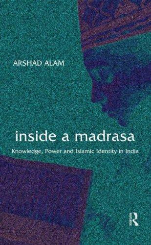 Inside a Madrasa: Knowledge, Power and Islamic Identity in India