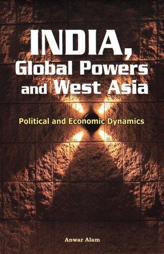 India, Global Powers and West Asia: Political and Economic Dynamics