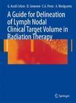 A Guide for Delineation of Lymph Nodal Clinical Target Volume in Radiation Therapy 1st Edition