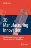 3D Manufacturing Innovation: Revolutionary Change in Japanese Manufacturing with Digital Data 1st Edition