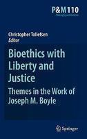 Bioethics with Liberty and Justice: Themes in the Work of Joseph M. Boyle 1st Ed. Edition