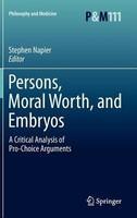 Persons, Moral Worth, and Embryos: A Critical Analysis of Pro-Choice Arguments 1st Edition. Edition