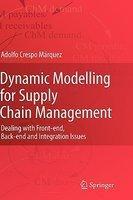 Dynamic Modelling for Supply Chain Management: Dealing with Front-End, Back-End and Integration Issues 1st Edition. Edition