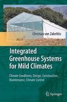 Integrated Greenhouse Systems for Mild Climates: Climate Conditions, Design, Construction, Maintenance, Climate Control 1st Edition. Edition