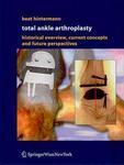 Total Ankle Arthroplasty: Historical Overview, Current Concepts and Future Perspectives 1st Edition