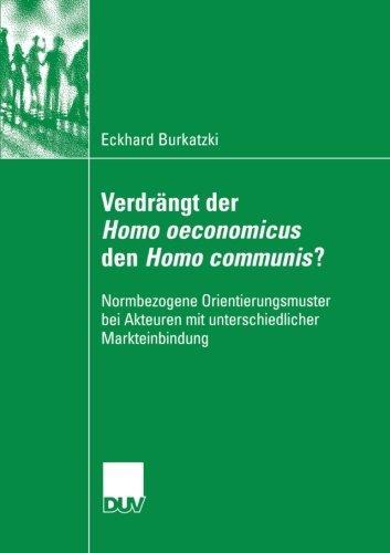 Verdrangt Der Homo Oeconomicus Den Homo Communis?: Normbezogene Orientierungsmuster Bei Akteuren Mit Unterschiedlicher Markteinbindung (German)