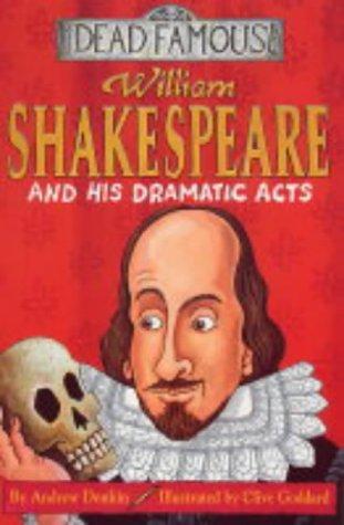 DEAD FAMOUS: WILLIAM SHAKESPEARE AND HIS DRAMATIC ACTS