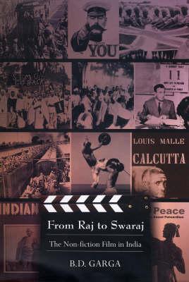 From Raj to Swaraj: The Non Fiction Film in India. B.D. Garga