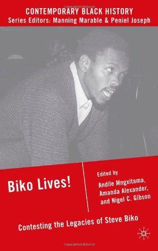 Biko Lives!: Contesting the Legacies of Steve Biko: 0 Contemporary Black History
