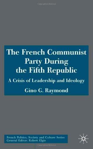 The French Communist Party During the Fifth Republic: A Crisis of Leadership and Ideology French Politics, Society and Culture