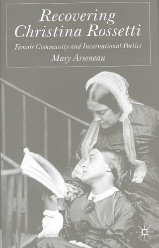 Recovering Christina Rossetti: Female Community and Incarnational Poetics