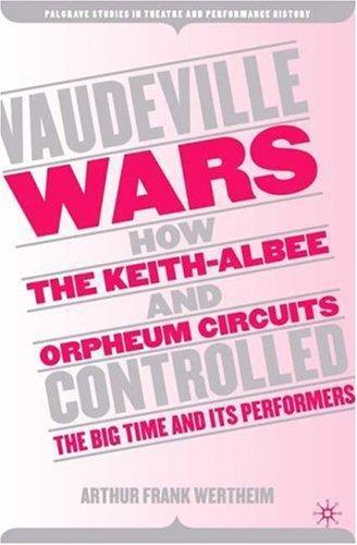 Vaudeville Wars: How the Keith-Albee and Orpheum Circuits Controlled the Big-Time and Its Performers Palgrave Studies in Theatre and Performance History