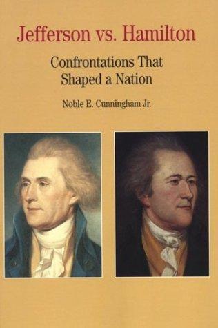 Thomas Jefferson versus Alexander Hamilton: Confrontations that Shaped a Nation The Bedford Series in History and Culture