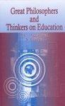 GREAT PHILOSOPHERS AND THINKERS ON EDUCATION : 3rd Ed. Edition