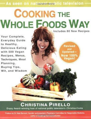 Cooking the Whole Foods Way: Your Complete, EverydayGuide to Healthy, Delicious Eating with 500 VeganRecipes, Menus, Techniques, Meal Planning, Buying Tips, Wit, and Wisdom