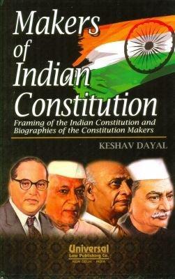 Makers of Indian Constitution: Framing of the Indian Constitution and Biographies of the Constitution Makers