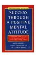 Success Through a Positive Mental Attitude: Discover the Secret of Making You...