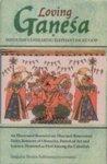 Loving Ganesa:Hinduism's Endering Elephant Faced God New edition Edition