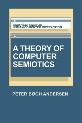 A Theory of Computer Semiotics: Semiotic Approaches to Construction and Assessment of Computer Systems (Cambridge Series on Human-Computer Interaction)