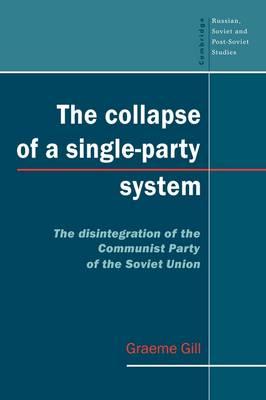 The Collapse of a Single-Party System: The Disintegration of the Communist Party of the Soviet Union (Cambridge Russian, Soviet and Post-Soviet Studies)