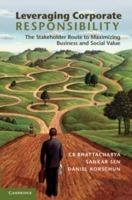 Leveraging Corporate Responsibility: The Stakeholder Route to Maximizing Business and Social Value