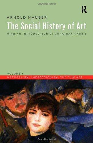 Social History of Art, Volume 4: Naturalism, Impressionism, the Film Age 0003 Edition