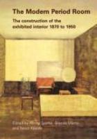 The Modern Period Room: The Construction of the Exhibited Interior 1870 1950 New Ed Edition