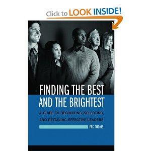 Finding the Best and the Brightest: A Guide to Recruiting, Selecting, and Retaining Effective Leaders