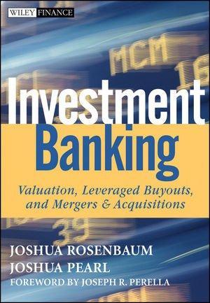 Investment Banking: Valuation, Leveraged Buyouts, and Mergers and Acquisitions