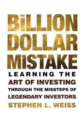 The Billion Dollar Mistake: Learning the Art of Investing Through the Missteps of Legendary Investors