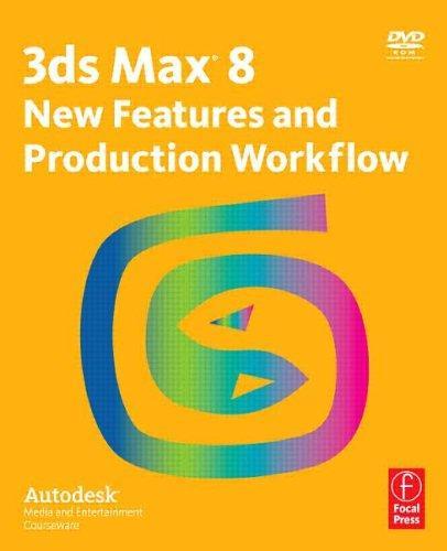 3ds Max 8 New Features And Production Workflow: Autodesk Media And Entertainment Courseware {With Dvd-Rom} Pap/Dvdr Edition