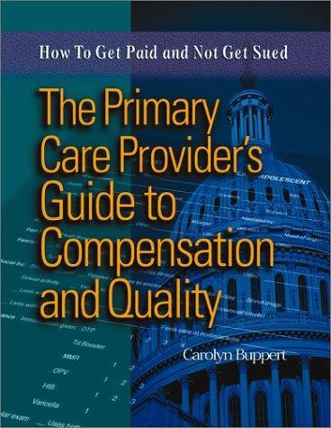 The Primary Care Provider's Guide to Compensation and Quality: How to Get Paid and Not Get Sued Pap/Cdr Edition