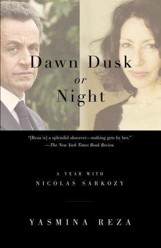 Dawn Dusk or Night: A Year with Nicolas Sarkozy Reprint Edition