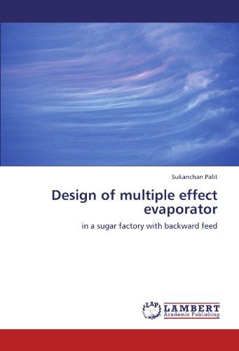 Design of multiple effect evaporator: in a sugar factory with backward feed