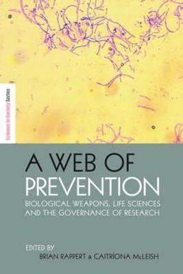 A Web of Prevention: Biological Weapons, Life Sciences and the Governance of Research (The Earthscan Science in Society Series)