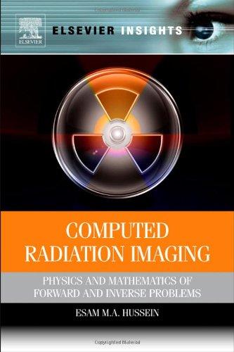 Computed Radiation Imaging: Physics and Mathematics of Forward and Inverse Problems (Elsevier Insights) 