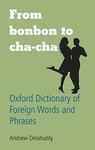 From Bonbon to Cha-Cha: Oxford Dictionary of Foreign Words and Phrases 0002 Edition