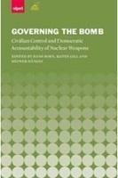 Governing the Bomb : Civilian Control and Democratic Accountability of Nuclear Weapons