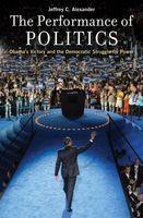 The Performance of Politics : Obama’s Victory and the Democratic Struggle for Power