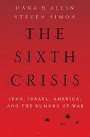 The Sixth Crisis : Iran, Israel, America, and the Rumors of War