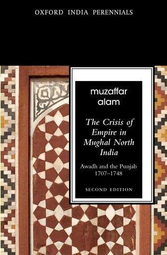 The Crisis of Empire in Mughal North India Awadh and Punjab, 1707-48 Second Edition (Oxford India Perennials)