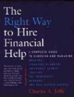 The Right Way to Hire Financial Help: A Complete Guide to Choosing and Managing Brokers, Financial Planners, Insurance Agents, Lawyers, Tax Preparers, 0002 Edition