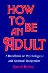 How to Be an Adult: A Handbook on Psychological and Spiritual Integration