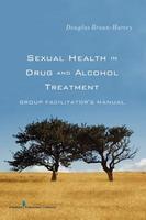 Sexual Health in Drug and Alcohol Treatment: Group Facilitator's Manual