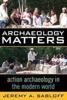 Archaeology Matters: Action Archaeology in the Modern World illustrated edition Edition