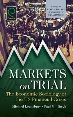 Markets on Trial: The Economic Sociology of the U.S. Financial Crisis (Research in the Sociology of Organizations)