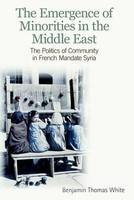 The Emergence of Minorities in the Middle East: The Politics of Community in French Mandate Syria