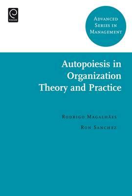 Autopoiesis in Organization Theory and Practice (Advanced Series in Management)